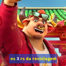 os 3 rs da reciclagem